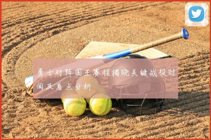 勇士对阵国王赛程揭晓关键战役时间及看点分析