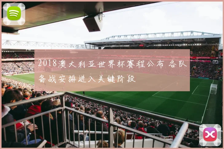 2018澳大利亚世界杯赛程公布 各队备战安排进入关键阶段