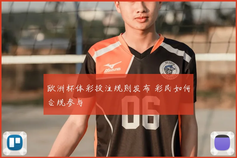 欧洲杯体彩投注规则发布 彩民如何合规参与