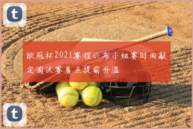 欧冠杯2021赛程公布小组赛时间敲定淘汰赛看点提前升温