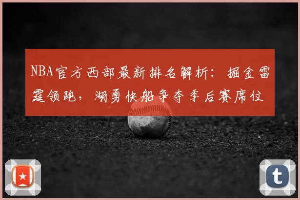 NBA官方西部最新排名解析:掘金雷霆领跑,湖勇快船争夺季后赛席位